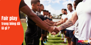 Fair Play trong bóng đá được hiểu là tinh thần chơi đẹp