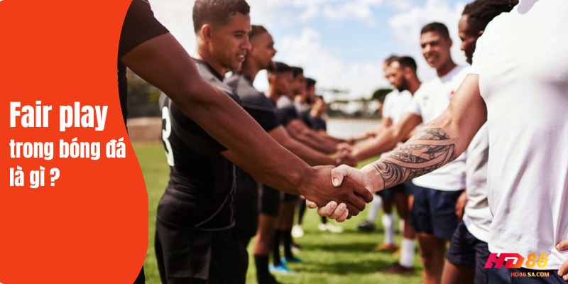 Fair Play trong bóng đá được hiểu là tinh thần chơi đẹp